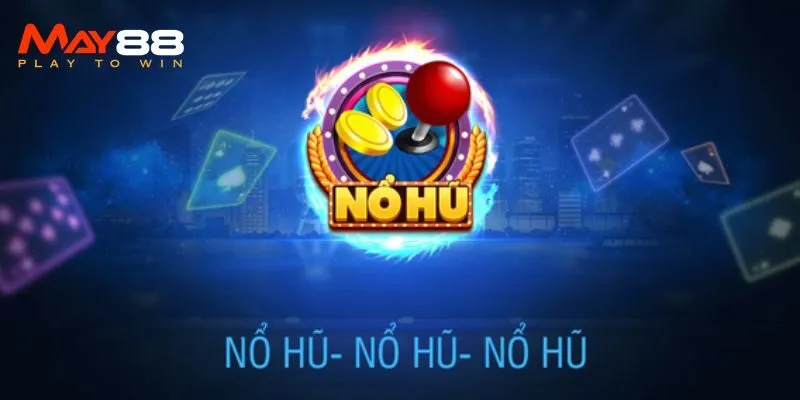 Game Nổ Hũ May88 - Đổi Đời Với Tiền Thưởng Khủng